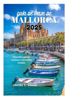GUÍA DE VIAJE DE MALLORCA 2025: Descubra gemas ocultas y maravillas locales