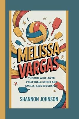 MELISSA VARGAS: THE GIRL WHO LOVED VOLLEYBALL:SPIKES AND SMILES:KID'S BIOGRAPHY