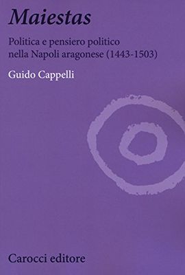 Maiestas. Politica e pensiero politico nella Napoli aragonese (1443-1503)