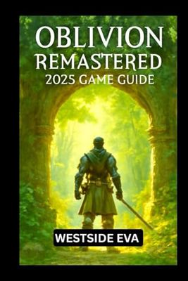 OBLIVION REMASTERED 2025 GAME GUIDE: Explore, Conquer, And Become The Ultimate Hero Of Cyrodiil