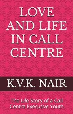 LOVE AND LIFE IN CALL CENTRE: The Life Story of a Call Centre Executive Youth