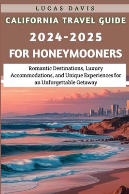 California Travel Guide, 2024-2025 for Honeymooners: Romantic Destinations, Luxury Accommodations, and Unique Experiences for an Unforgettable Getaway