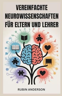 VEREINFACHTE NEUROWISSENSCHAFTEN FÜR ELTERN UND LEHRER: Steigern Sie das Lernen, die Aufmerksamkeit und das emotionale Wachstum mit leicht verständlicher Hirnforschung