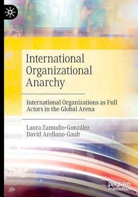 International Organizational Anarchy: International Organizations As Full Actors in the Global Arena