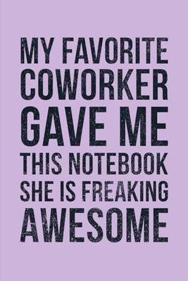 My Favorite Coworker Gave Me This Notebook: Work Bestie Gifts for Women Purple, Funny Sarcastic Gag Gift for Colleague, Small Appreciation Gift for Best Friend, Fun Office Presents
