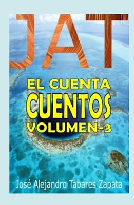 JAT, Él cuanta cuentos, Volumen-3: Son tres cuentos llenos de mucha ficción y aventuras.