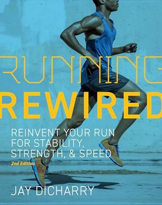 Running Rewired: Reinvent Your Run for Stability, Strength, and Speed, 2nd Edition: Reinvent Your Run for Stability, Strength, & Speed