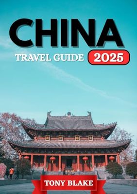 CHINA TRAVEL GUIDE 2025: A Comprehensive china Discovery: Accommodations, Best Times to Visit, Must-See Attractions, Top Cities, and Essential Travel Insights.
