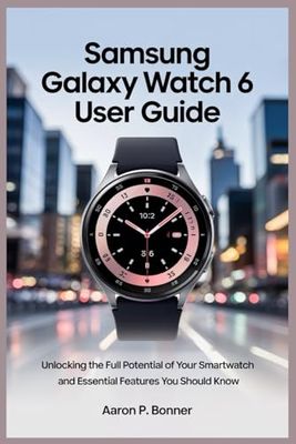 SAMSUNG GALAXY WATCH 6 USER GUIDE: Unlocking the Full Potential of Your Smartwatch and Essential Features You Should Know
