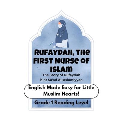 Rufaydah, the First Nurse of Islam - Muslim Kids' First English Reading Books Series - Grade 1 Reading Level: The Story of Rufaydah bint Sa'ad Al-Aslamiyyah