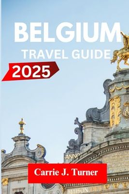Belgium Travel Guide 2025: EXPLORE BRUSSELS, ANTWERP, BRUGES LIKE AN INDIGENE