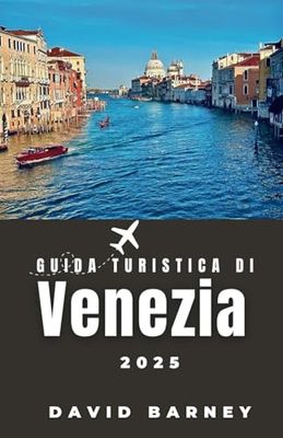Guida turistica di Venezia 2025: Esplora la città galleggiante attraverso cultura, canali e cucina con un itinerario completo su misura per viaggiatori principianti ed esperti