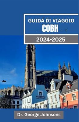 GUIDA DI VIAGGIO COBH 2024-2025: Esplora il tesoro costiero dell'Irlanda: consigli essenziali, segreti locali e luoghi da non perdere per un viaggio indimenticabile