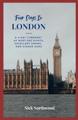 Four Days In London: A 4-day Itinerary of Must-see Sights, Excellent Dining and Hidden Gems
