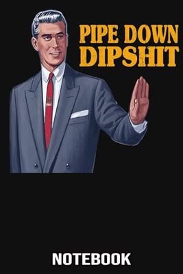 Pipe Down Dipshit Notebook: 110 Lined Pages | 6x9 Inch | Ideal for Journaling, Note-Taking, or Daily Reflections