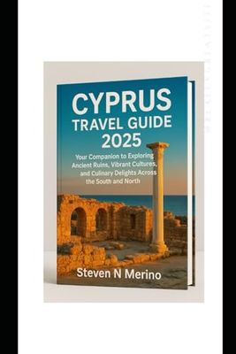 Cyprus Travel Guide 2025: Your Companion to Exploring Ancient Ruins, Vibrant Cultures,and Culinary Delights Across the South and North