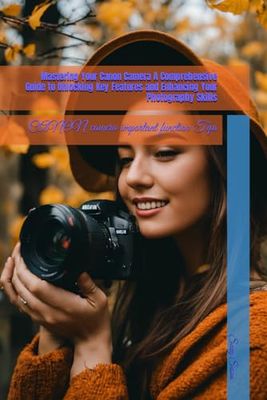 Mastering Your Canon Camera A Comprehensive Guide to Unlocking Key Features and Enhancing Your Photography Skills: CANON camera important function Tips