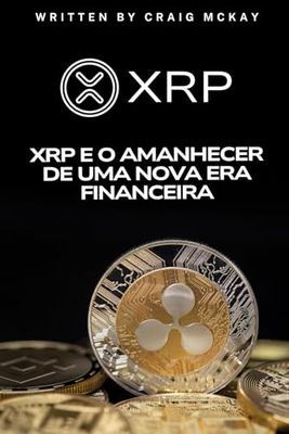 XRP e o Amanhecer de uma Nova Era Financeira
