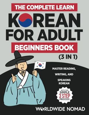 The Complete Learn Korean For Adult Beginners Book (3 in 1): Master Reading, Writing, And Speaking Korean With This Simple 3 Step Process