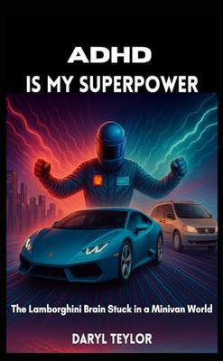 ADHD Is My Superpower: The Lamborghini Brain Stuck in a Minivan World