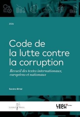 Code de la lutte contre la corruption: Recueil de textes internationaux, européens et nationaux