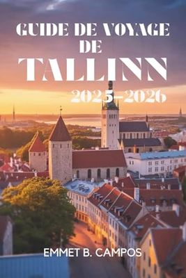 GUIDE DE VOYAGE DE TALLINN 2025-2026: Découvrez le charme historique et l'ambiance moderne de la capitale de l'Estonie