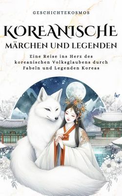 Koreanische Märchen und Legenden: Eine Reise ins Herz des koreanischen Volksglaubens durch Fabeln und Legenden Koreas