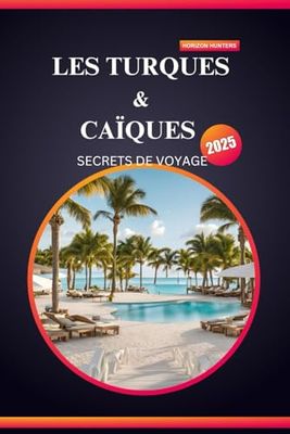 LES TURQUES & CAÏQUES SECRETS DE VOYAGE 2025: Plongez au paradis : votre guide ultime de l'aventure, de la culture et des évasions inoubliables