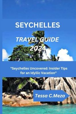 Seychelles Travel 2024: "Seychelles Uncovered : Insider Tips for an Idyllic Vacation"