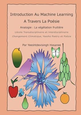 Introduction au machine learning à travers la poésie: Analogie : La végétation fruitière, l'école transdisciplinaire, changement climatique, yeesho ... Climatique, Yeesho Poetry et Poésie: 2