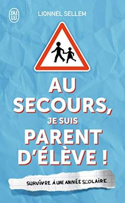 Au secours, je suis parent d'élève !: Survivre à une année scolaire