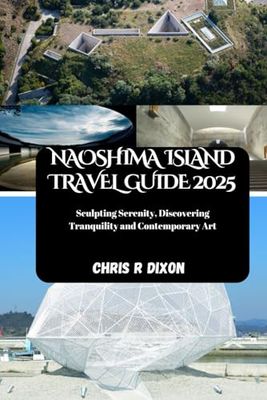 NAOSHIMA ISLAND TRAVEL GUIDE 2025: Sculpting Serenity, Discovering Tranquility and Contemporary Art