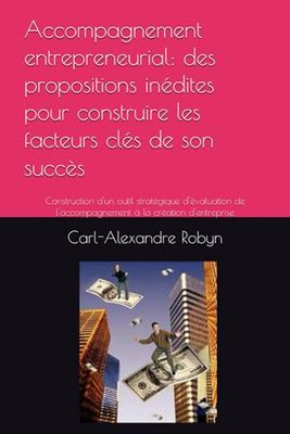 Accompagnement entrepreneurial: des propositions inédites pour construire les facteurs clés de son succès: Construction d'un outil stratégique ... l'accompagnement à la création d'entreprise