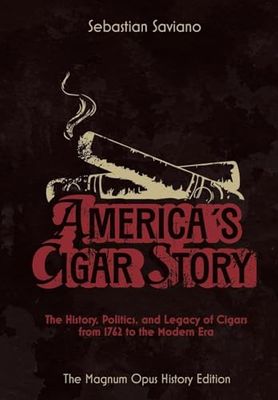 America's Cigar Story: The History, Politics, and Legacy of Cigars from 1762 to the Modern Era