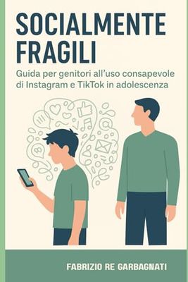 Socialmente Fragili: Guida per genitori all'uso consapevole di Instagram e TikTok in adolescenza