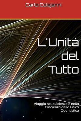 L'Unità del Tutto: Viaggio nella Scienza e nella Coscienza della Fisica Quantistica