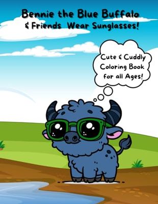 Bennie the Blue Buffalo & Friends Wear Sunglasses - Cute & Cuddly Coloring Book for All Ages!: Each page is filled with sweet, smiling animals that can't wait for you to bring them to life with color.