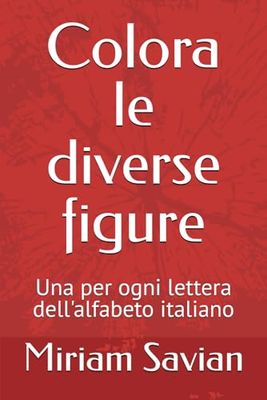 Colora le diverse figure!: Una per ogni lettera dell'alfabeto italiano