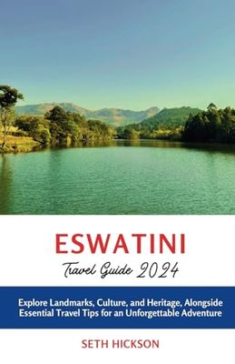 Eswatini Travel Guide 2024: Explore Landmarks, Culture, and Heritage, Alongside Essential Travel Tips for an Unforgettable Adventure