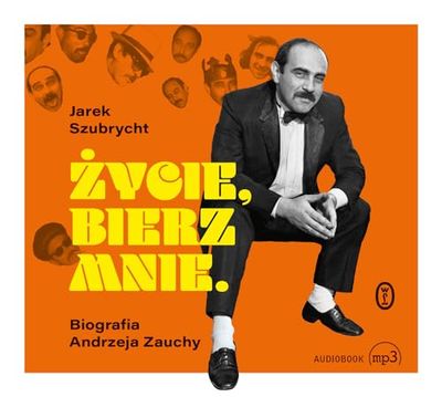 Życie, bierz mnie: Biografia Andrzeja Zauchy