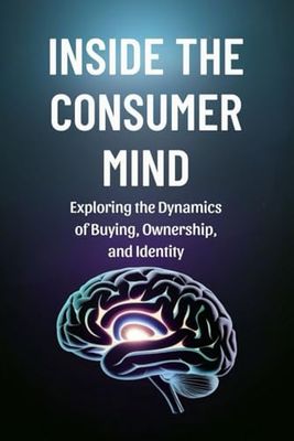 Inside the Consumer Mind: Exploring the Dynamics of Buying, Ownership, and Identity