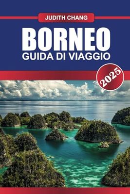BORNEO Guida di viaggio 2025: Scopri le lussureggianti foreste pluviali, la fauna selvatica unica e le culture indigene sulla terza isola più grande del mondo.