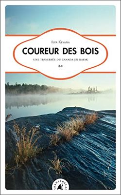 Coureur des bois : Une traversée du Canada en kayak