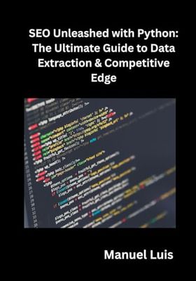 SEO Unleashed with Python: The Ultimate Guide to Data Extraction & Competitive Edge