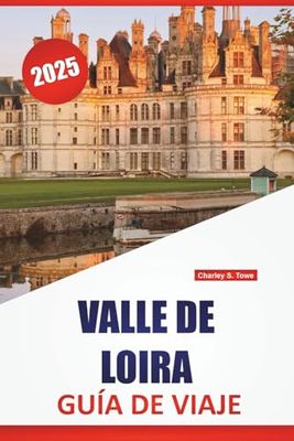 VALLE DE LOIRA GUÍA DE VIAJE 2025: Lugares para visitar, Cosas que hacer, Delicias locales, con mapas detallados e itinerarios ideas para explorar la región vinícola de Francia
