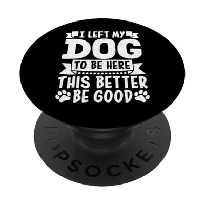 Dejé a mi perro para estar aquí, Better Be Good Funny Dog Mom PopSockets PopGrip Adhesivo
