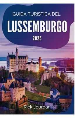 GUIDA TURISTICA DEL LUSSEMBURGO 2025: Un viaggio attraverso la sua storia senza tempo, i suoi paesaggi pittoreschi e le sue tradizioni uniche