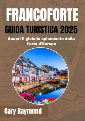 FRANCOFORTE GUIDA TURISTICA 2025 (COLORI COMPLETI): Scopri il gioiello scintillante della porta d'Europa