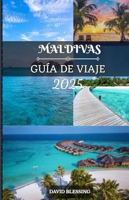 Maldivas Guía de viaje 2025: Viaje por el paraíso con confianza: consejos de expertos, conocimientos locales y consejos prácticos para cada viajero
