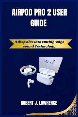 AIRPOD PRO 2 USER GUIDE: A deep dive into cutting-edge sound Technology